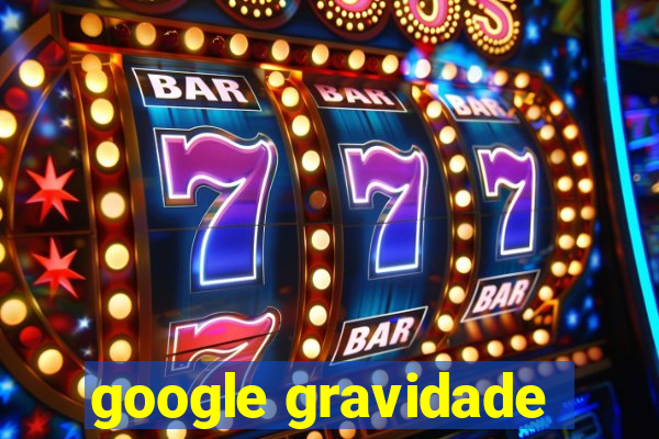 google gravidade